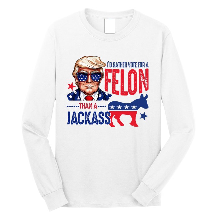 ID Rather Vote For Felon Than A Jackass Long Sleeve Shirt