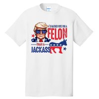 ID Rather Vote For Felon Than A Jackass Tall T-Shirt