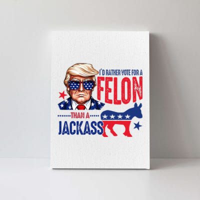 ID Rather Vote For Felon Than A Jackass Canvas