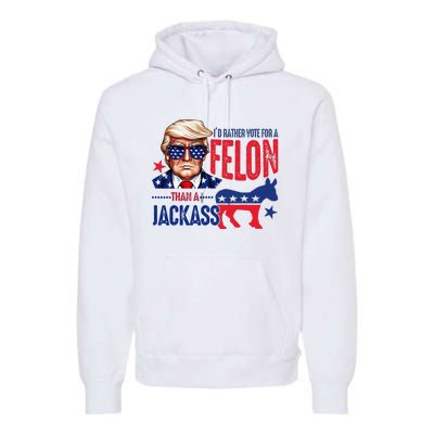 ID Rather Vote For Felon Than A Jackass Premium Hoodie