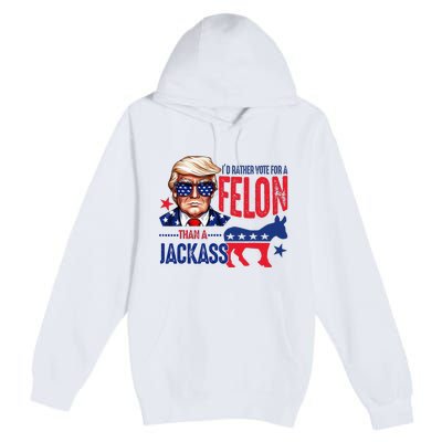 ID Rather Vote For Felon Than A Jackass Premium Pullover Hoodie