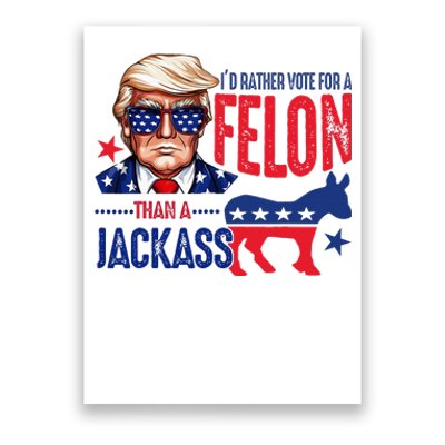 ID Rather Vote For Felon Than A Jackass Poster