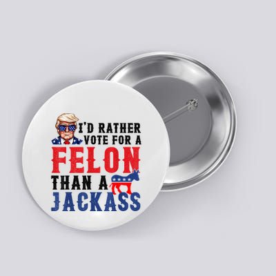 Id Rather Vote For Felon Than A Jackass Button