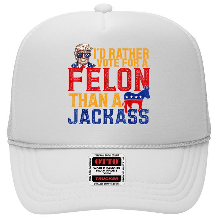 ID Rather Vote For A Felon Than A Jackass Trump High Crown Mesh Back Trucker Hat