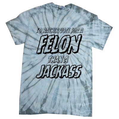 ID Rather Vote For A Felon Than A Jackass Trump Tie-Dye T-Shirt