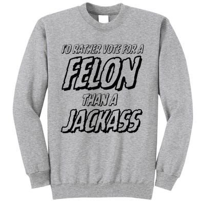 ID Rather Vote For A Felon Than A Jackass Trump Tall Sweatshirt