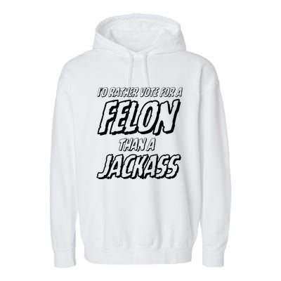 ID Rather Vote For A Felon Than A Jackass Trump Garment-Dyed Fleece Hoodie