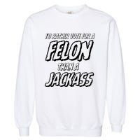 ID Rather Vote For A Felon Than A Jackass Trump Garment-Dyed Sweatshirt