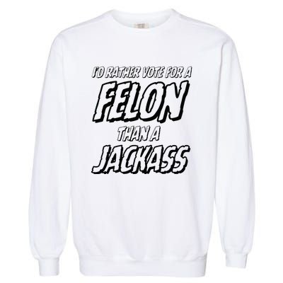 ID Rather Vote For A Felon Than A Jackass Trump Garment-Dyed Sweatshirt