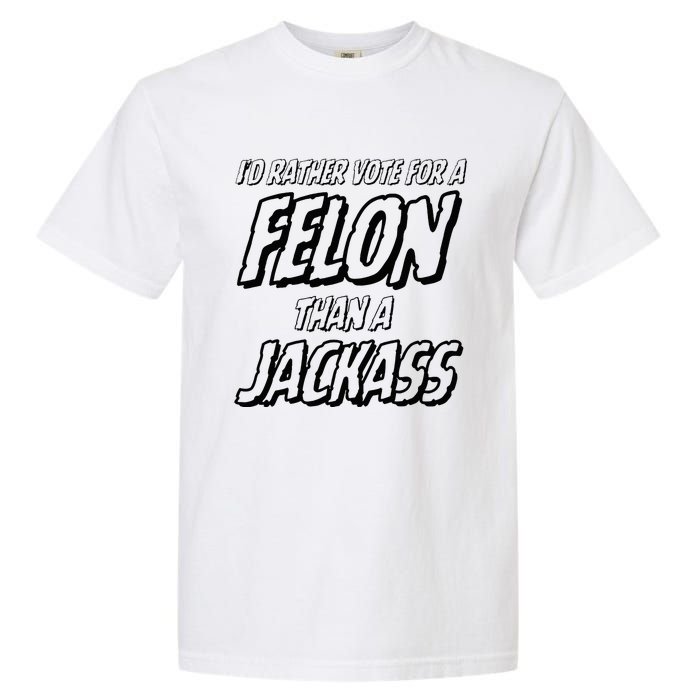 ID Rather Vote For A Felon Than A Jackass Trump Garment-Dyed Heavyweight T-Shirt