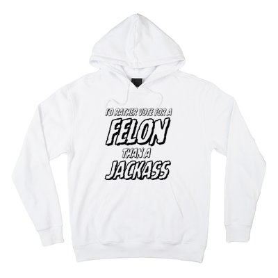 ID Rather Vote For A Felon Than A Jackass Trump Hoodie