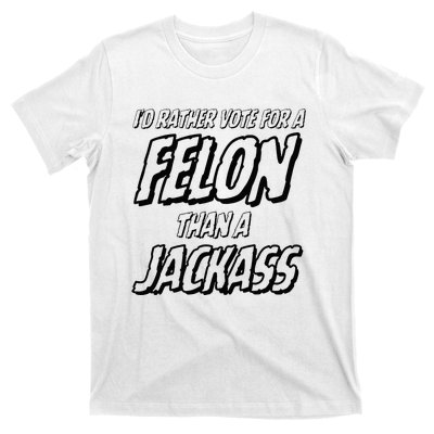 ID Rather Vote For A Felon Than A Jackass Trump T-Shirt