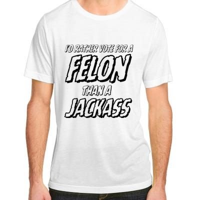 ID Rather Vote For A Felon Than A Jackass Trump Adult ChromaSoft Performance T-Shirt