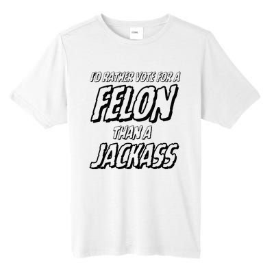 ID Rather Vote For A Felon Than A Jackass Trump Tall Fusion ChromaSoft Performance T-Shirt