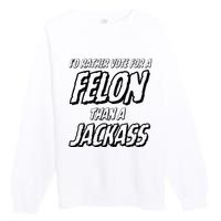 ID Rather Vote For A Felon Than A Jackass Trump Premium Crewneck Sweatshirt