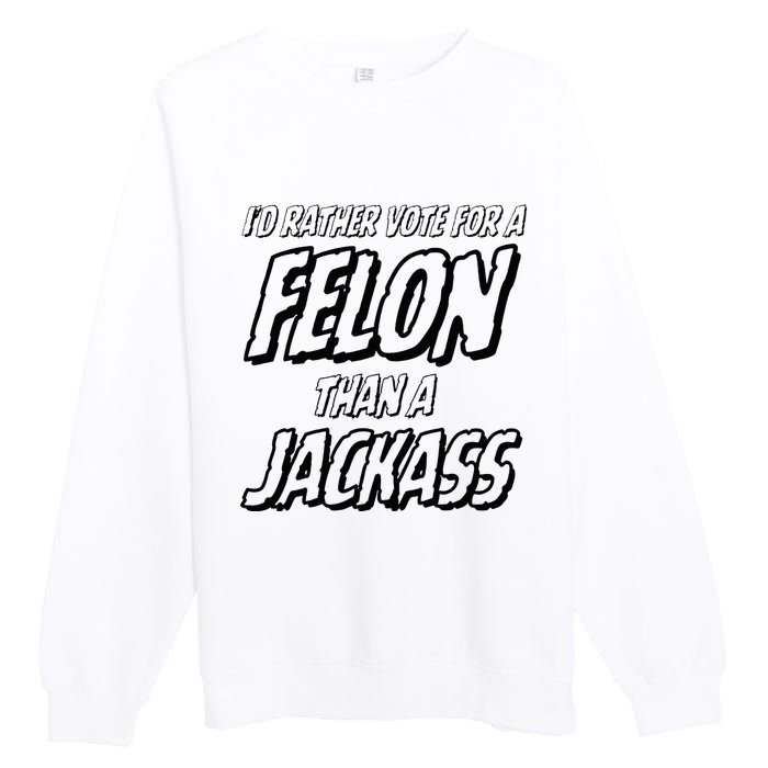 ID Rather Vote For A Felon Than A Jackass Trump Premium Crewneck Sweatshirt