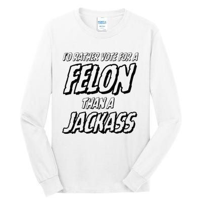 ID Rather Vote For A Felon Than A Jackass Trump Tall Long Sleeve T-Shirt