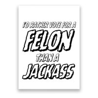 ID Rather Vote For A Felon Than A Jackass Trump Poster