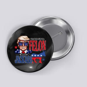 ID Rather Vote For A Felon Then For A Jackass Funny Trump Button