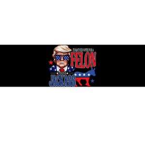 ID Rather Vote For A Felon Then For A Jackass Funny Trump Bumper Sticker