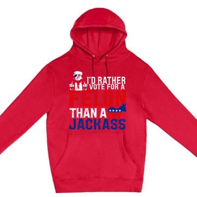 ID Rather Vote For A Felon Then For A Jackass Funny Trump Premium Pullover Hoodie