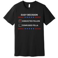 ID Rather Vote For Convicted Felon Than A Confused Fella Premium T-Shirt