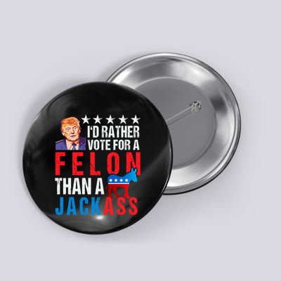 Id Rather Vote For Felon Than A Jackass Button