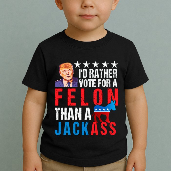Id Rather Vote For Felon Than A Jackass Toddler T-Shirt