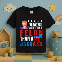 Id Rather Vote For Felon Than A Jackass Toddler T-Shirt