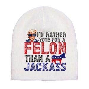 ID Rather Vote For Felon Than A Jackass Funny Trump 2024 Short Acrylic Beanie