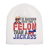 ID Rather Vote For Felon Than A Jackass Funny Trump 2024 Short Acrylic Beanie