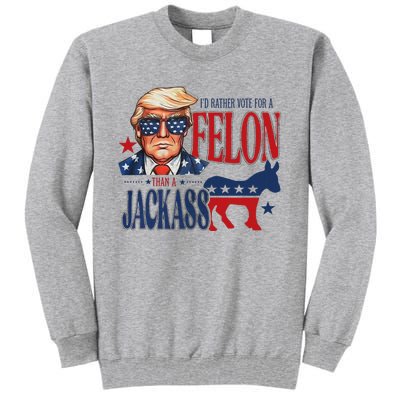 ID Rather Vote For Felon Than A Jackass Tall Sweatshirt