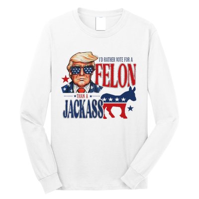 ID Rather Vote For Felon Than A Jackass Long Sleeve Shirt