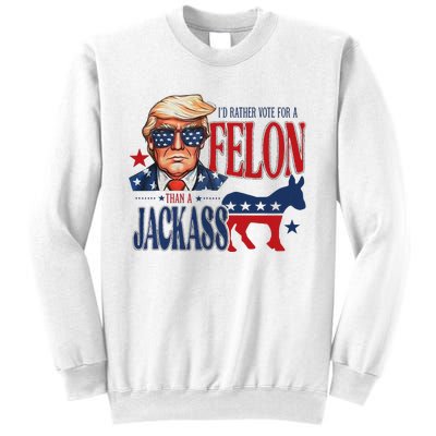 ID Rather Vote For Felon Than A Jackass Sweatshirt