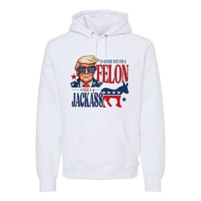 ID Rather Vote For Felon Than A Jackass Premium Hoodie