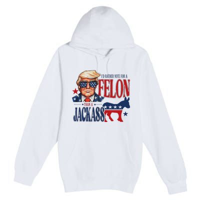 ID Rather Vote For Felon Than A Jackass Premium Pullover Hoodie