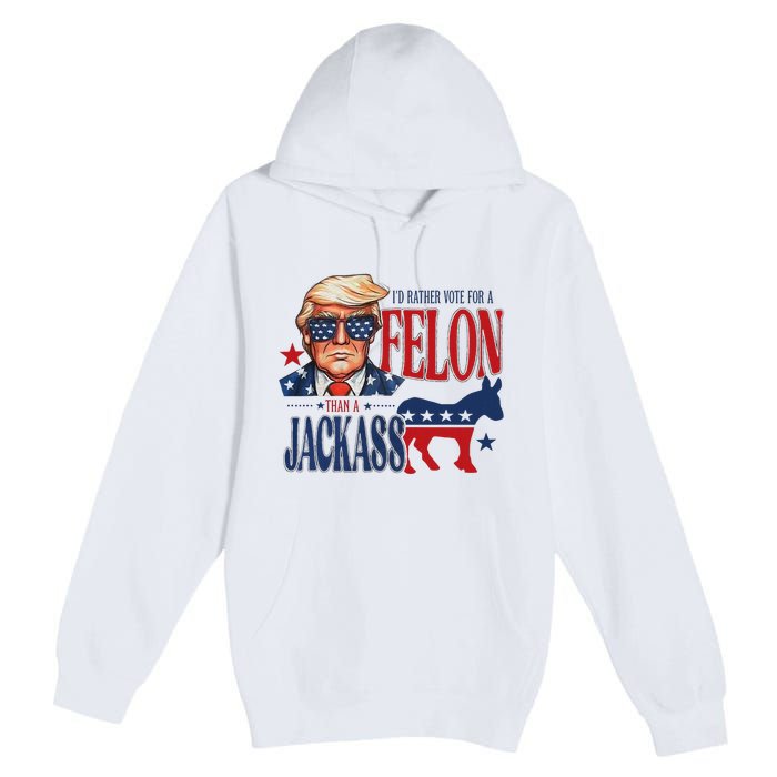 ID Rather Vote For Felon Than A Jackass Premium Pullover Hoodie