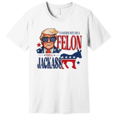 ID Rather Vote For Felon Than A Jackass Premium T-Shirt