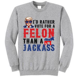 ID Rather Vote For Felon Than A Jackass Tall Sweatshirt