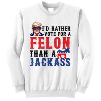 ID Rather Vote For Felon Than A Jackass Sweatshirt