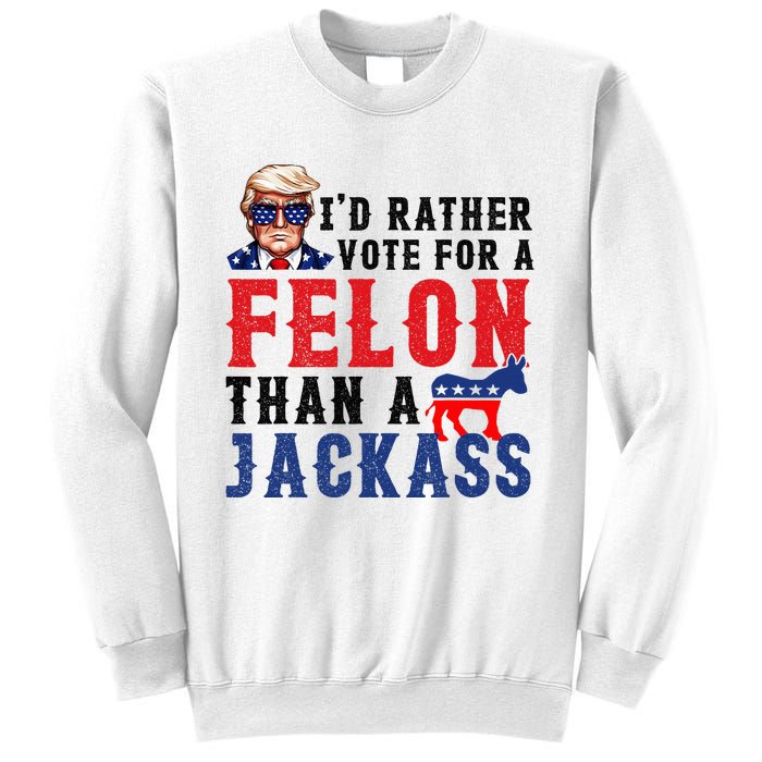 ID Rather Vote For Felon Than A Jackass Sweatshirt