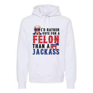 ID Rather Vote For Felon Than A Jackass Premium Hoodie