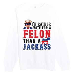 ID Rather Vote For Felon Than A Jackass Premium Crewneck Sweatshirt