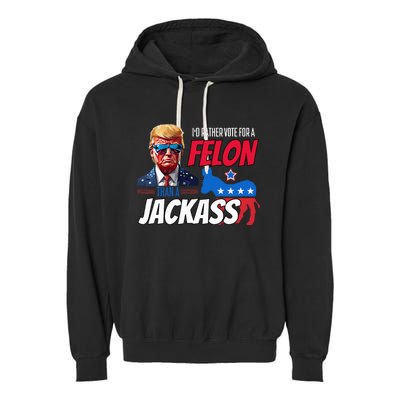 Id Rather Vote For A Felon Than A Jackass Garment-Dyed Fleece Hoodie