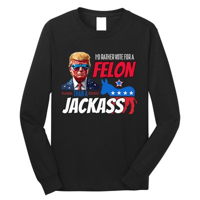 Id Rather Vote For A Felon Than A Jackass Long Sleeve Shirt