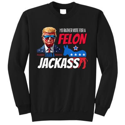 Id Rather Vote For A Felon Than A Jackass Sweatshirt