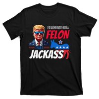 Id Rather Vote For A Felon Than A Jackass T-Shirt