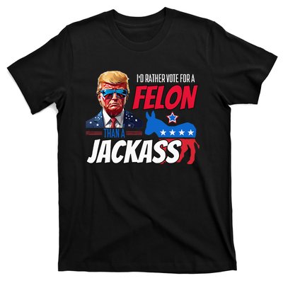 Id Rather Vote For A Felon Than A Jackass T-Shirt