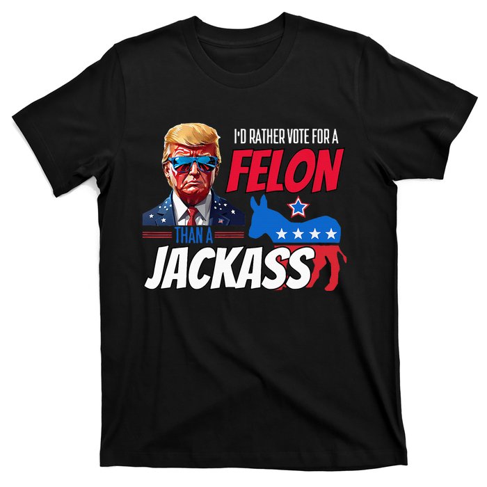 Id Rather Vote For A Felon Than A Jackass T-Shirt