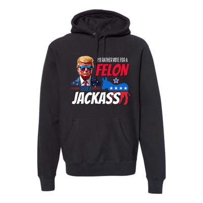 Id Rather Vote For A Felon Than A Jackass Premium Hoodie